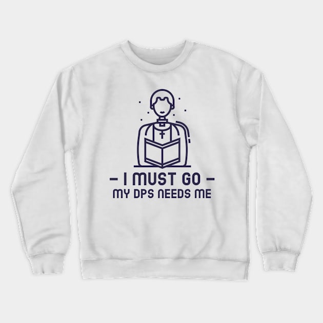 MMORPG Player Healer Support I Must Go My DPS Needs Me Crewneck Sweatshirt by NivousArts